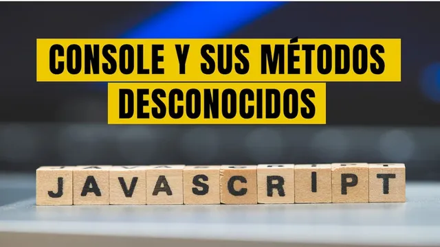 JavaScript: Console y sus métodos desconocidos